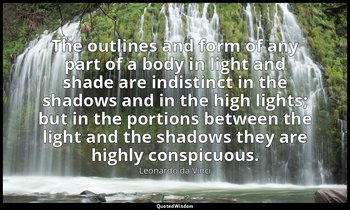 The outlines and form of any part of a body in light and shade are indistinct in — Leonardo da Vinci