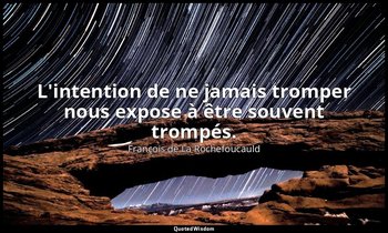 L'intention de ne jamais tromper nous expose à être souvent trompés. — François de La Rochefoucauld