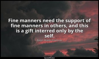 Fine manners need the support of fine manners in others, and this is a gift inte — Ralph Waldo Emerson