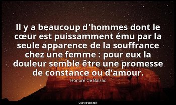 Il y a beaucoup d'hommes dont le cœur est puissamment ému par la seule apparence — Honoré de Balzac