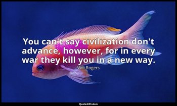 You can't say civilization don't advance, however, for in every war they kill yo — Will Rogers