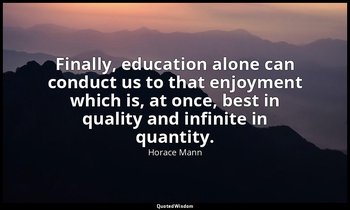 Finally, education alone can conduct us to that enjoyment which is, at once, bes — Horace Mann