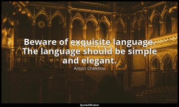 Beware of exquisite language. The language should be simple and elegant. — Anton Chekhov