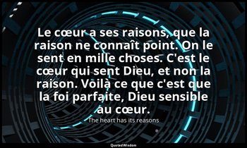 Le cœur a ses raisons, que la raison ne connaît point. On le sent en mille chose — The heart has its reasons