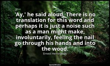 'Ay,' he said aloud. There is no translation for this word and perhaps it is jus — Ernest Hemingway
