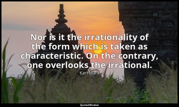 Nor is it the irrationality of the form which is taken as characteristic. On the — Karl Marx