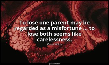 To lose one parent may be regarded as a misfortune ... to lose both seems like c — Oscar Wilde