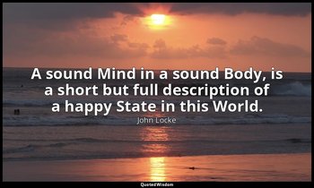 A sound Mind in a sound Body, is a short but full description of a happy State i — John Locke