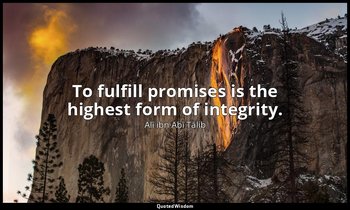 To fulfill promises is the highest form of integrity. — Alī ibn Abī Ṭālib