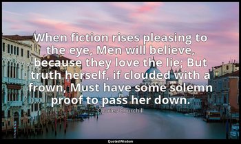 When fiction rises pleasing to the eye, Men will believe, because they love the  — Charles Churchill