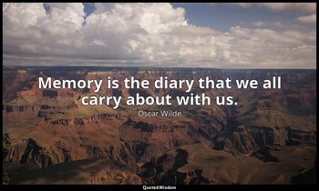 Memory is the diary that we all carry about with us. — Oscar Wilde