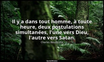 Il y a dans tout homme, à toute heure, deux postulations simultanées, l'une vers — Charles Baudelaire