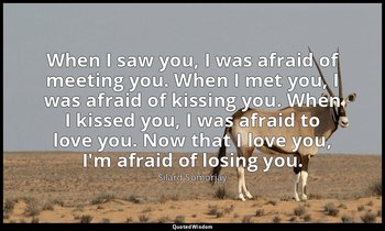 When I saw you, I was afraid of meeting you. When I met you, I was afraid of kis — Silard Somorjay