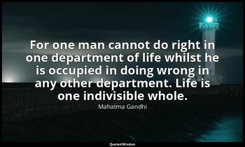 For one man cannot do right in one department of life whilst he is occupied in d — Mahatma Gandhi