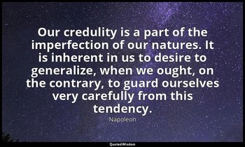 Our credulity is a part of the imperfection of our natures. It is inherent in us — Napoleon