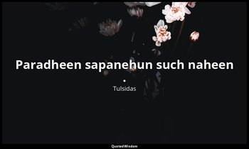 Paradheen sapanehun such naheen . — Tulsidas