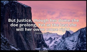 But Justice, though her dome she doe prolong, Yet at the last she will her owne  — Edmund Spenser