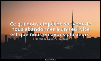 Ce qui nous empêche souvent de nous abandonner à un seul vice est que nous en av — François de La Rochefoucauld