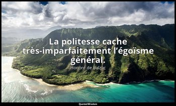 La politesse cache très-imparfaitement l’égoïsme général. — Honoré de Balzac