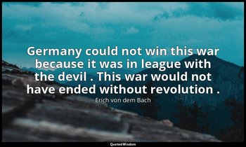 Germany could not win this war because it was in league with the devil . This wa — Erich von dem Bach