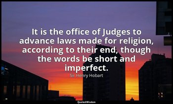 It is the office of Judges to advance laws made for religion, according to their — Sir Henry Hobart