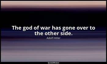 The god of war has gone over to the other side. — Adolf Hitler