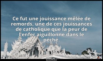 Ce fut une jouissance mêlée de remords, une de ces jouissances de catholique que — Émile Zola