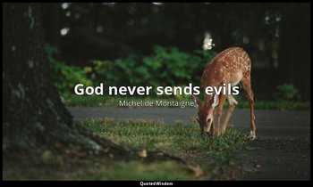 God never sends evils — Michel de Montaigne