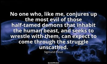 No one who, like me, conjures up the most evil of those half-tamed demons that i — Sigmund Freud