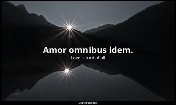 Amor omnibus idem. — Love is lord of all