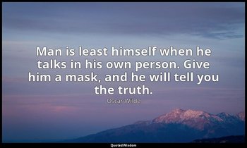 Man is least himself when he talks in his own person. Give him a mask, and he wi — Oscar Wilde