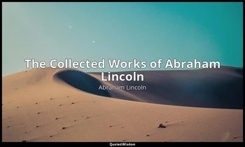The Collected Works of Abraham Lincoln — Abraham Lincoln