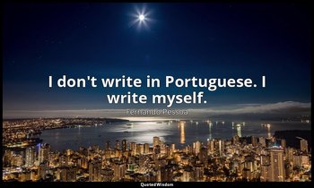 I don't write in Portuguese. I write myself. — Fernando Pessoa