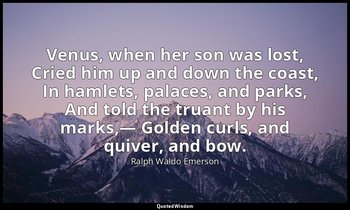 Venus, when her son was lost, Cried him up and down the coast, In hamlets, palac — Ralph Waldo Emerson