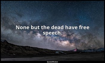 None but the dead have free speech. — Mark Twain