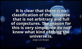 It is clear that there is no classification of the Universe that is not arbitrar — Jorge Luis Borges