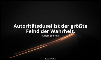 Autoritätsdusel ist der größte Feind der Wahrheit. — Albert Einstein