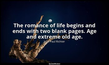The romance of life begins and ends with two blank pages. Age and extreme old ag — Jean Paul Richter