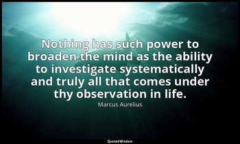 Nothing has such power to broaden the mind as the ability to investigate systema — Marcus Aurelius