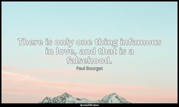 There is only one thing infamous in love, and that is a falsehood. — Paul Bourget
