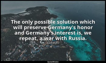 The only possible solution which will preserve Germany's honor and Germany's int — Karl Marx