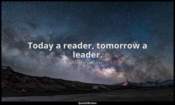 Today a reader, tomorrow a leader. — Margaret Fuller