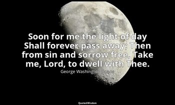 Soon for me the light of day Shall forever pass away; Then from sin and sorrow f — George Washington Doane