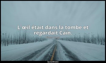 L'œil était dans la tombe et regardait Caïn. — Victor Hugo