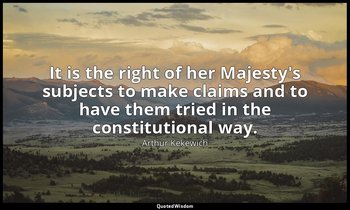 It is the right of her Majesty's subjects to make claims and to have them tried  — Arthur Kekewich