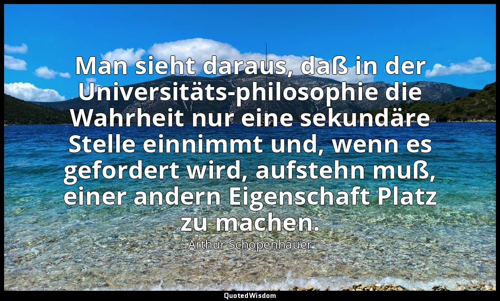 Man sieht daraus, daß in der Universitäts-philosophie die Wahrheit nur eine seku — Arthur Schopenhauer