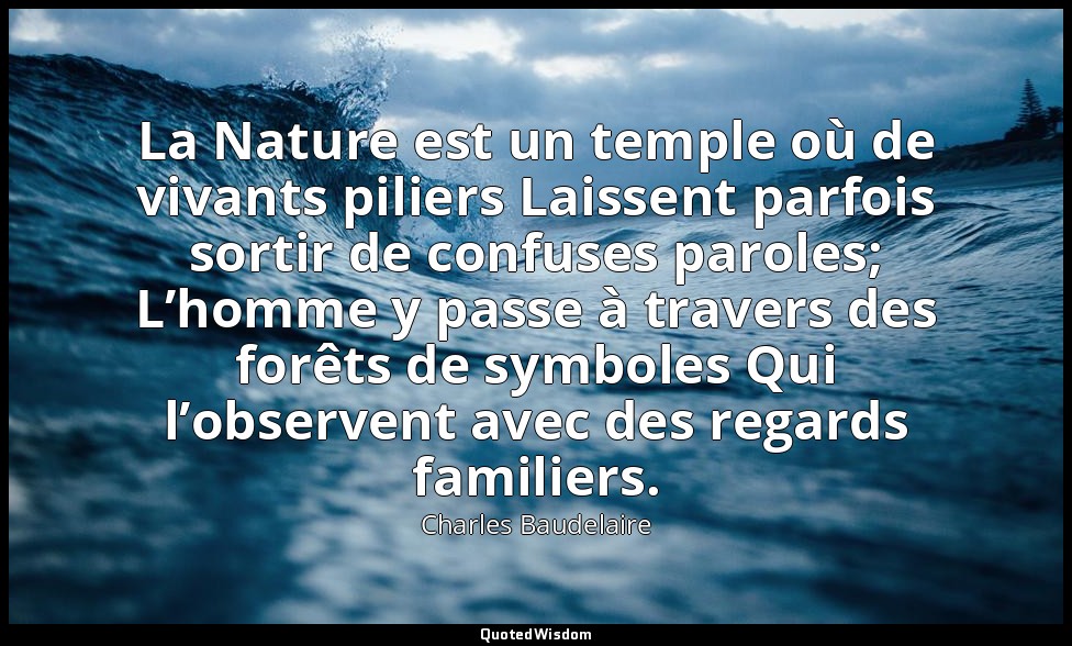 La Nature est un temple où de vivants piliers Laissent parfois sortir de confuse — Charles Baudelaire