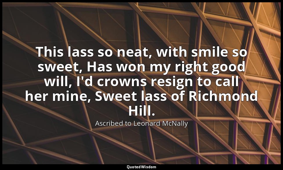 This lass so neat, with smile so sweet, Has won my right good will, I'd crowns r — Ascribed to Leonard McNally
