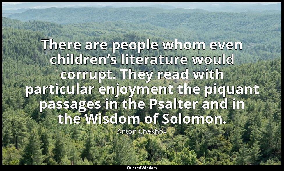 There are people whom even children’s literature would corrupt. They read with p — Anton Chekhov