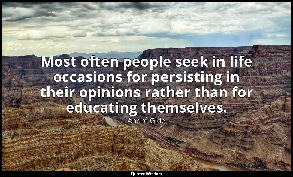 Most often people seek in life occasions for persisting in their opinions rather — André Gide